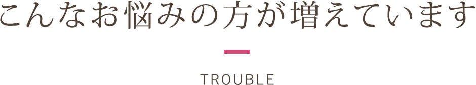 こんなお悩みの方が増えています