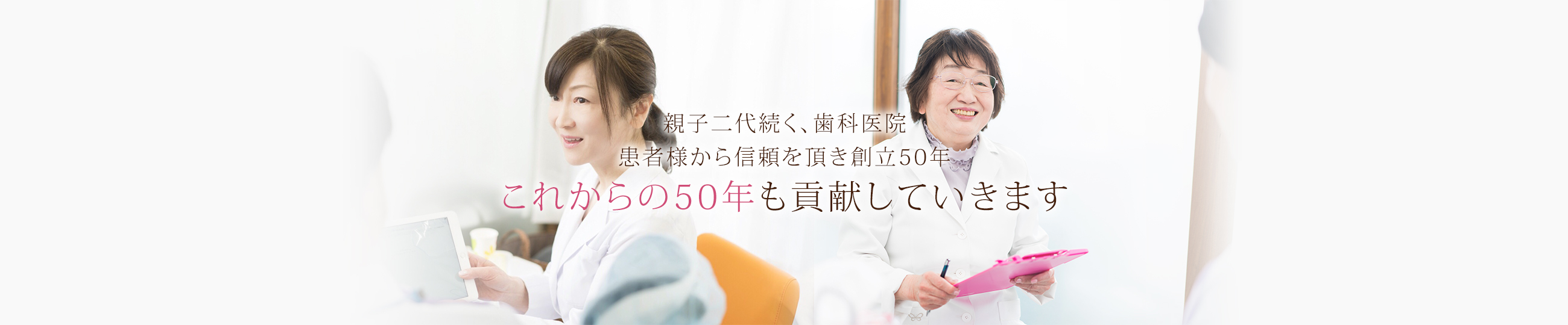 親子二代続く、歯科医院患者様から信頼を頂き創立50年これからの50年も貢献していきます